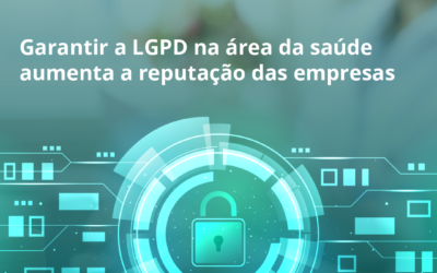 Garantir a LGPD na área da saúde aumenta a reputação das empresas