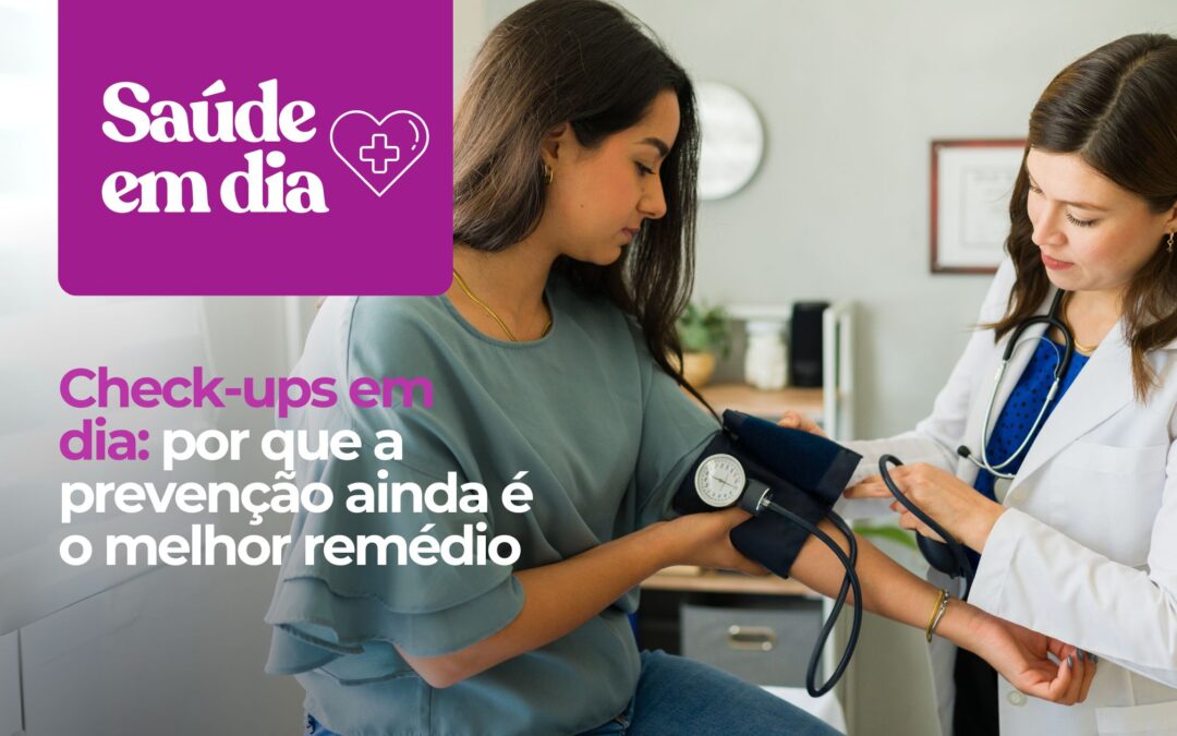 Check-ups em dia: por que a prevenção ainda é o melhor remédio