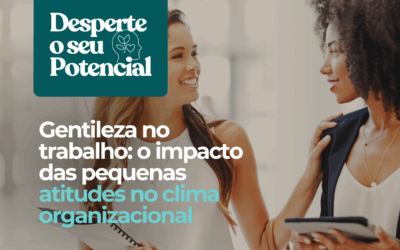 Clima organizacional: O poder da gentileza no trabalho